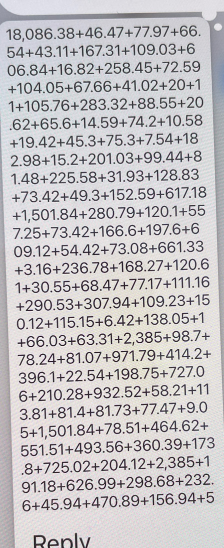 18,086.38+46.47+77.97+66.
54+43.11+167.31+109.03+6
06.84+16.82+258.45+72.59
+104.05+67.66+41.02+20+1
1+105.76+283.32+88.55+20 .62+65.6+14.59+74.2+10.58
+19.42+45.3+75.3+7.54+18
2.98+15.2+201.03+99.44+8
1.48+225.58+31.93+128.83
+73.42+49.3+152.59+617.18
+1,501.84+280.79+120.1+55
7.25+73.42+166.6+197.6+6
09.12+54.42+73.08+661.33
+3.16+236.78+168.27+120.6
1+30.55+68.47+77.17+111.16
+290.53+307.94+109.23+15
0.12+115.15+6.42+138.05+1
+66.03+63.31+2,385+98.7+
78.24+81.07+971.79+414.2+
396.1+22.54+198.75+727.0
6+210.28+932.52+58.21+11
3.81+81.4+81.73+77.47+9.0
5+1,501.84+78.51+464.62+
551.51+493.56+360.39+173 .8+725.02+204.12+2,385+1
91.18+626.99+298.68+232.
6+45.94+470.89+156.94+5
Renly