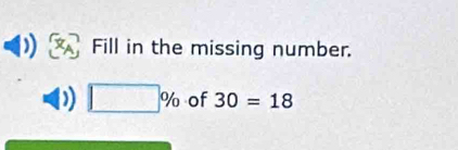 Fill in the missing number.
□ % of 30=18