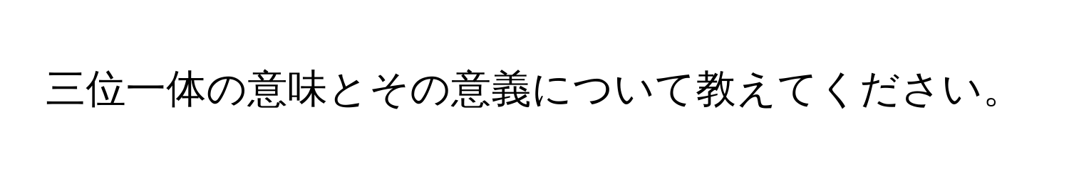 三位一体の意味とその意義について教えてください。