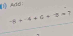 (1) Add:
-8+^-4+6+^-8= ?