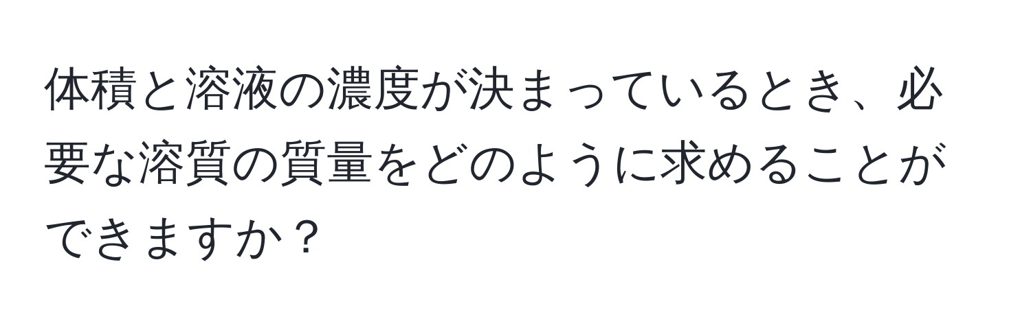 体積と溶液の濃度が決まっているとき、必要な溶質の質量をどのように求めることができますか？