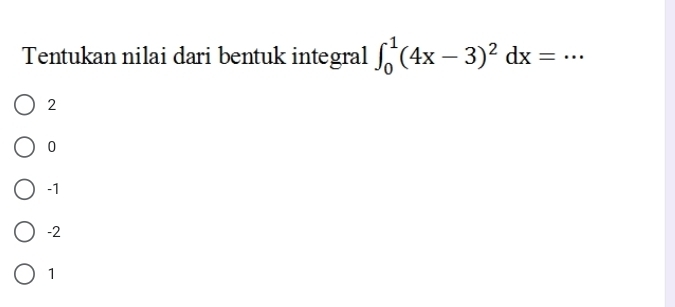 Tentukan nilai dari bentuk integral ∈t _0^(1(4x-3)^2)dx= _
2
0
-1
-2
1