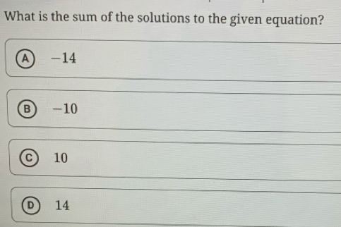 What is the sum of the solutions to the given equation?
A -14
B -10
c) 10
D 14