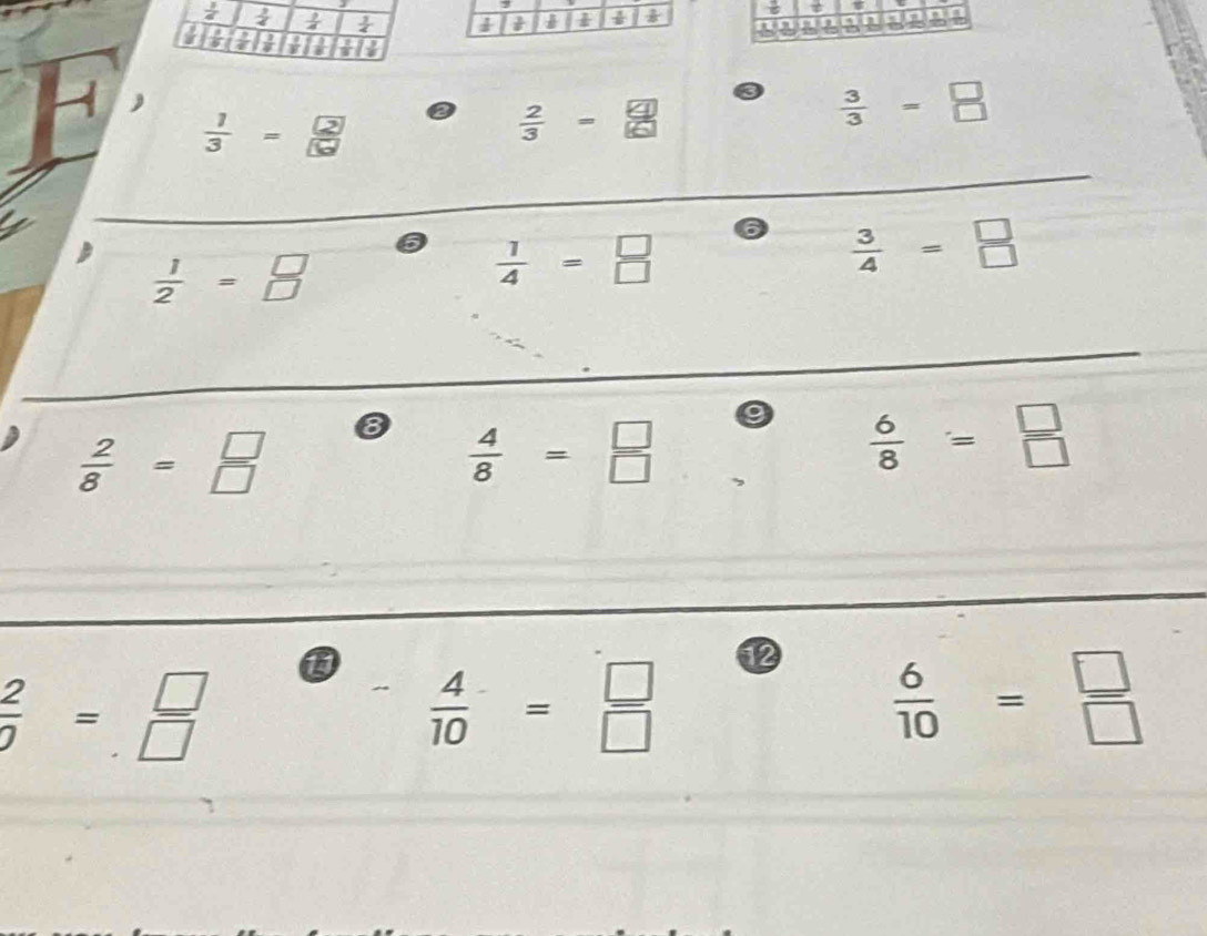  1/4   3/4   1/4   1/4 
B B
2
 1/8 
3
 1/3 =frac 26 ②  2/3  =  3/3 = □ /□  
 1/2 = □ /□  
 1/4 = □ /□  
 3/4 = □ /□  
 2/8 = □ /□  
8  4/8 = □ /□  
 6/8 = □ /□  
 2/9 = □ /□  
1  4/10 = □ /□  
12  6/10 = □ /□  
