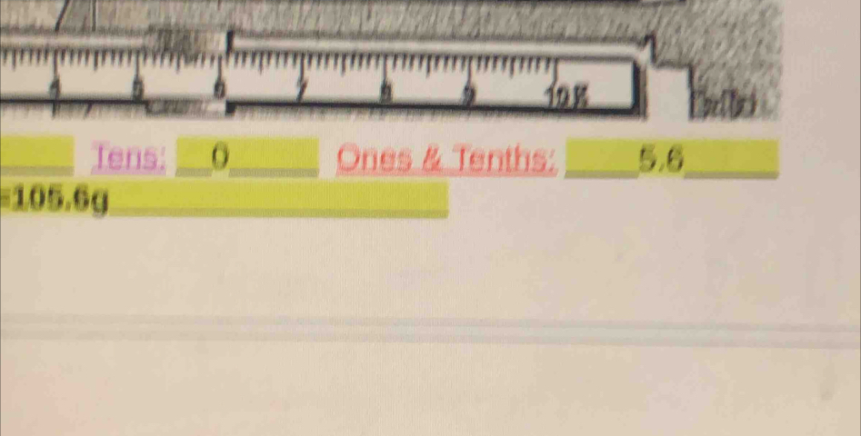 6 19g
Tens: Ones & Tenths: _ 5.6 _ 
_
=105.6g