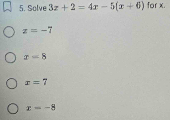 Solve 3x+2=4x-5(x+6) for x.
x=-7
x=8
x=7
x=-8