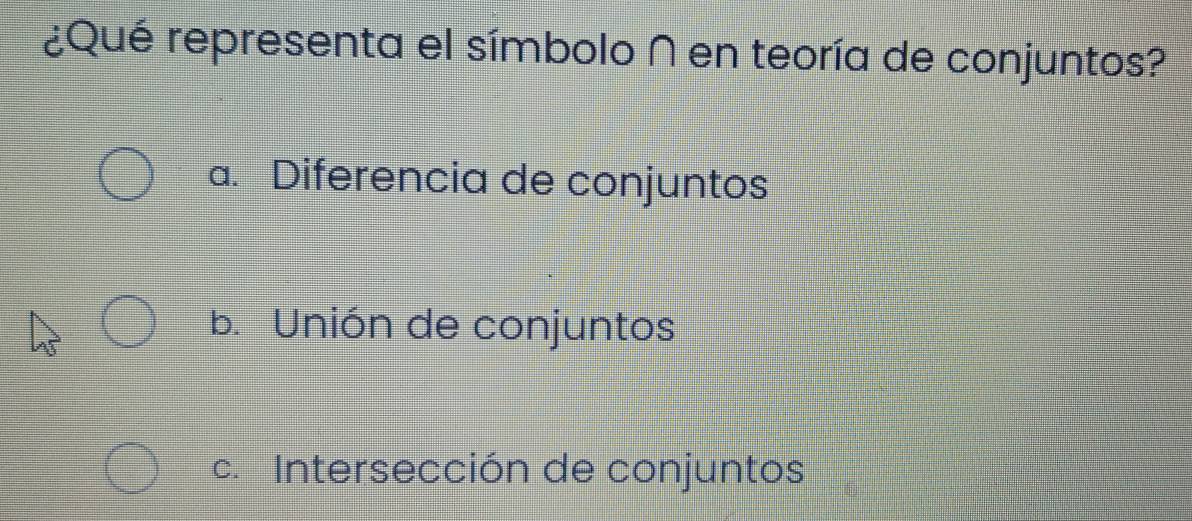 ¿Qué representa el símbolo ∩ en teoría de conjuntos?
a. Diferencia de conjuntos
b. Unión de conjuntos
c. Intersección de conjuntos