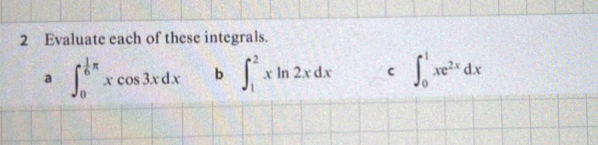 Evaluate each of these integrals.
a ∈t _0^((frac 1)6)π xcos 3xdx b ∈t _1^(2xln 2xdx C ∈t _0^1xe^2x)dx