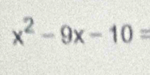 x² - 9x - 10 =