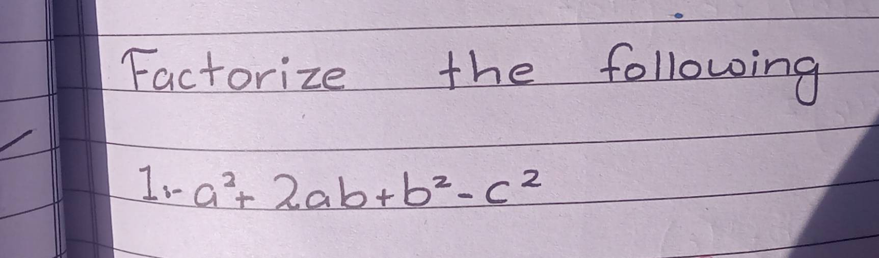 Factorize the following 
I. a^2+2ab+b^2-c^2