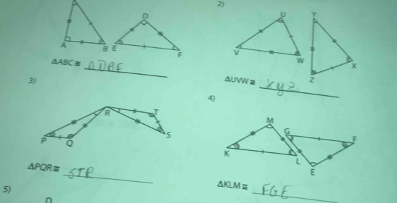 r
v
_
△ ABC≌
w
x
3)
△ UVW≌ z
4) 
_
△ PQR≌
_ 
5)
△ KLM≌
D
_