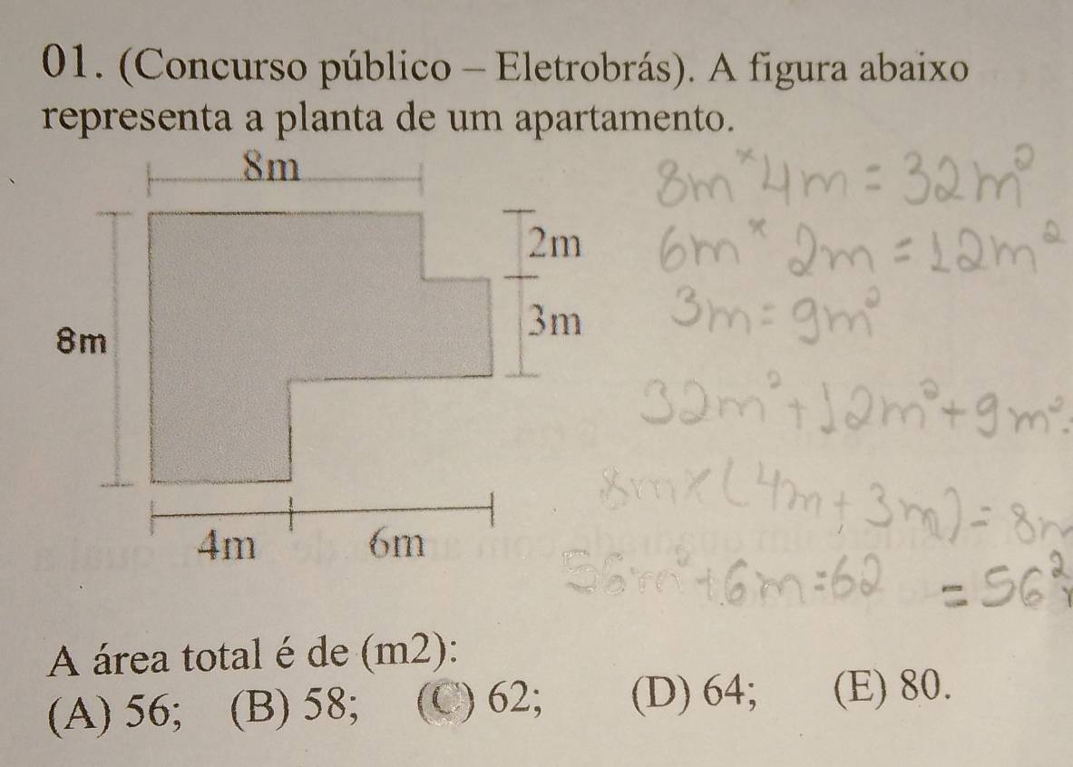 (Concurso público - Eletrobrás). A figura abaixo
representa a planta de um apartamento.
A área total é de (m2):
(A) 56; (B) 58; (C) 62; (D) 64; (E) 80.