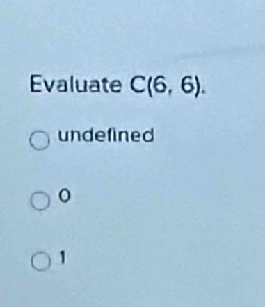 Evaluate C(6,6).
undefined
1