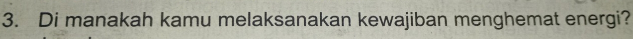 Di manakah kamu melaksanakan kewajiban menghemat energi?