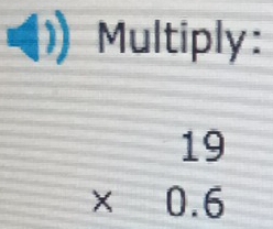 Multiply:
beginarrayr 19 * 0.6 endarray