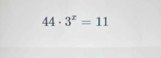 44· 3^x=11