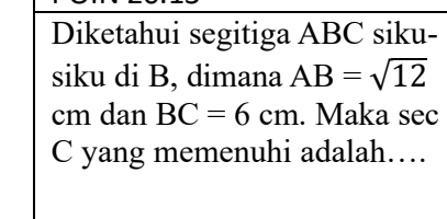 Diketahui segitiga ABC siku- 
siku di B, dimana AB=sqrt(12)
cm dan BC=6cm. Maka sec
C yang memenuhi adalah…