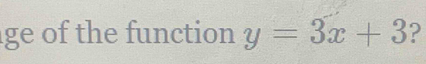 ge of the function y=3x+3 ?