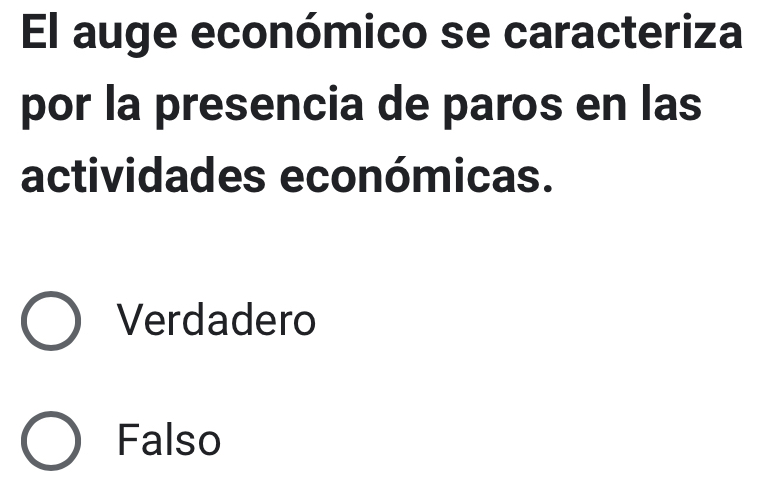 El auge económico se caracteriza
por la presencia de paros en las
actividades económicas.
Verdadero
Falso