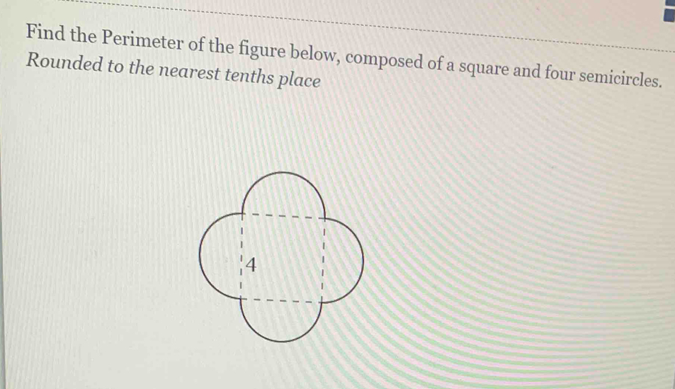 Find the Perimeter of the figure below, composed of a square and four semicircles. 
Rounded to the nearest tenths place