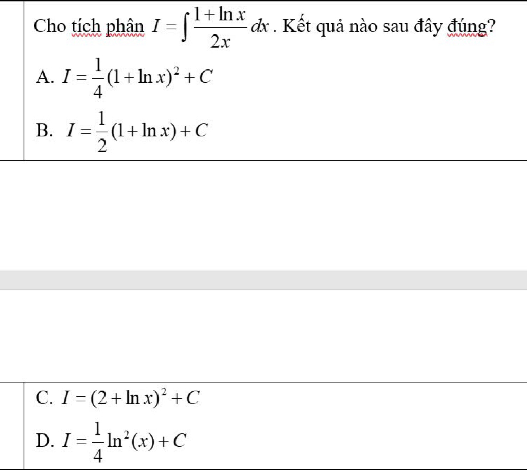 Cho tích phân I=∈t  (1+ln x)/2x dx. Kết quả nào sau đây đúng?
A. I= 1/4 (1+ln x)^2+C
B. I= 1/2 (1+ln x)+C
C. I=(2+ln x)^2+C
D. I= 1/4 ln^2(x)+C