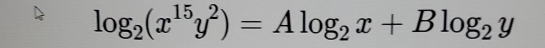 log _2(x^(15)y^2)=Alog _2x+Blog _2y