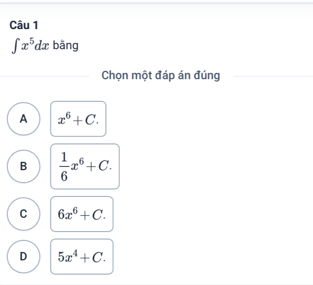 ∈t x^5dx bằng
Chọn một đáp án đúng
A x^6+C.
B  1/6 x^6+C.
C 6x^6+C.
D 5x^4+C.