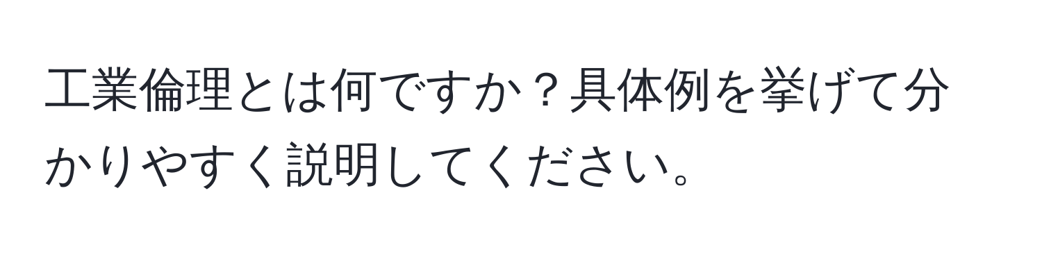 工業倫理とは何ですか？具体例を挙げて分かりやすく説明してください。