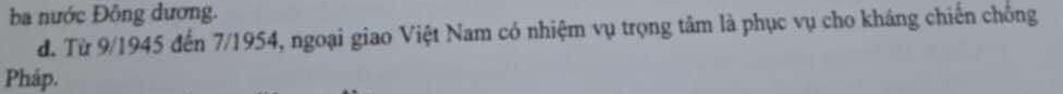 ba nước Đông dương. 
đd. Từ 9/1945 đến 7/1954, ngoại giao Việt Nam có nhiệm vụ trọng tâm là phục vụ cho kháng chiến chống 
Pháp.