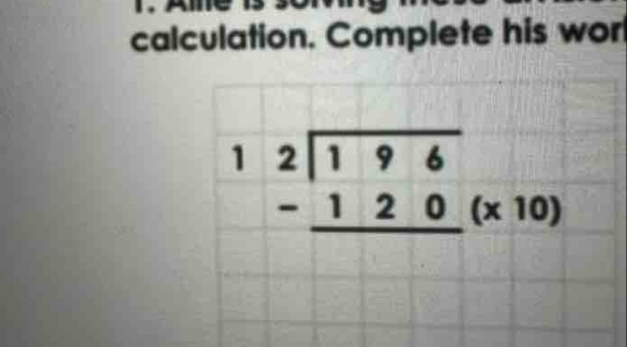 calculation. Complete his wor
beginarrayr 12encloselongdiv 196 -120 hline endarray (x10)