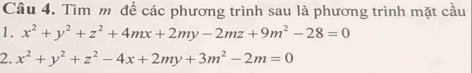 Tìm m để các phương trình sau là phương trình mặt cầu
1. x^2+y^2+z^2+4mx+2my-2mz+9m^2-28=0
2. x^2+y^2+z^2-4x+2my+3m^2-2m=0