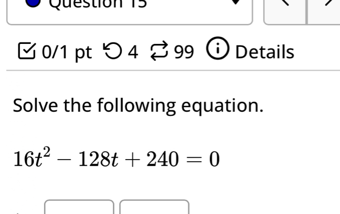 つ 4 3 99 Details 
Solve the following equation.
16t^2-128t+240=0