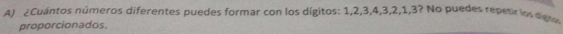 ¿Cuántos números diferentes puedes formar con los dígitos: 1, 2, 3, 4, 3, 2, 1, 3? No puedes repetir los deto 
proporcionados.