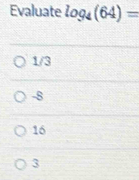 Evaluate log _4(64)=
1/3
-8
16
3