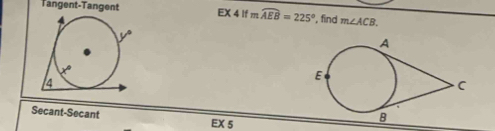 Tangent-Tangent EX 4 If mwidehat AEB=225° ', find m∠ ACB. 
Secant-Secant EX 5