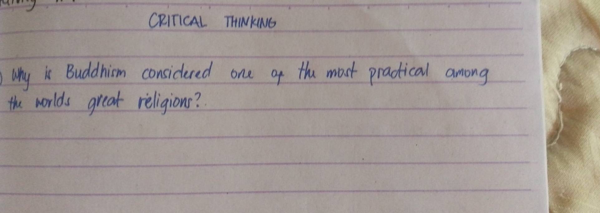 CRITICAL THINKNG 
Why is Buddhism considered one of the most practical among 
the worlds great religions?