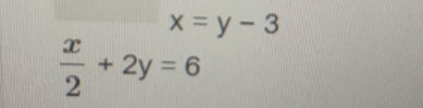 x=y-3
 x/2 +2y=6