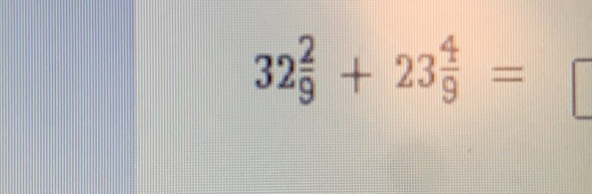 32 2/9 +23 4/9 =