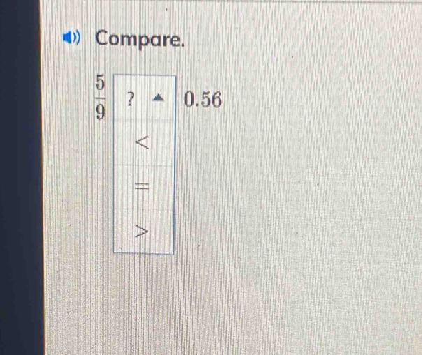 Compare.
 5/9  ? 0.56
=