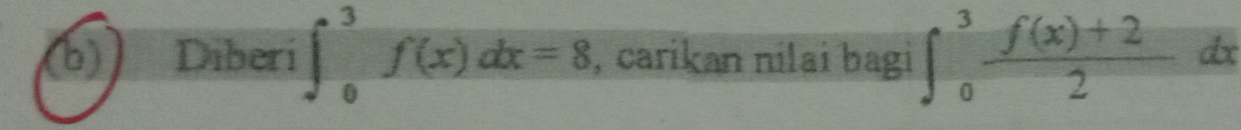 Diberi ∈t _0^(3f(x)dx=8 , carikan nilai bagi ∈t _0^3frac f(x)+2)2dx