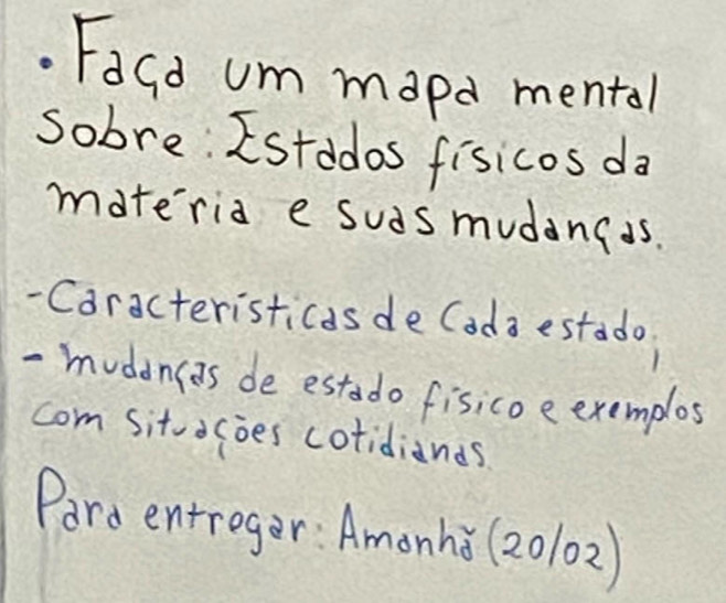 Facd um mapd mental 
Sobre Estddos fisicos da 
moteria e suds mudancis. 
-Caracteristicds de Coda estado 
- muddncas de estado fisicoe exemples 
com sitvacies cotidiands 
Pard entroger: Amonhi (20102)