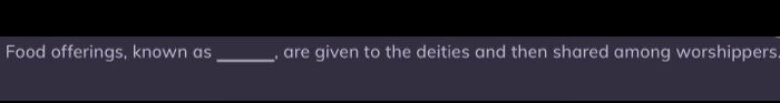 Food offerings, known as_ , are given to the deities and then shared among worshippers