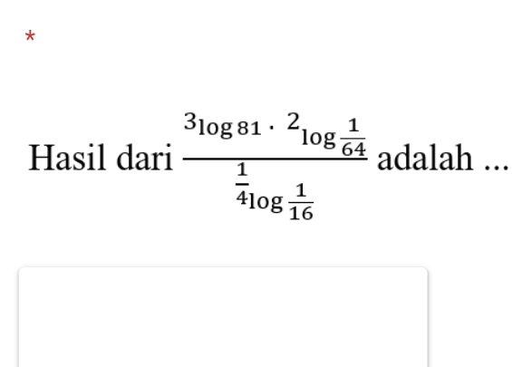 Hasil dari frac 3log 81·^2log  1/64 frac 14log  1/16  adalah ...