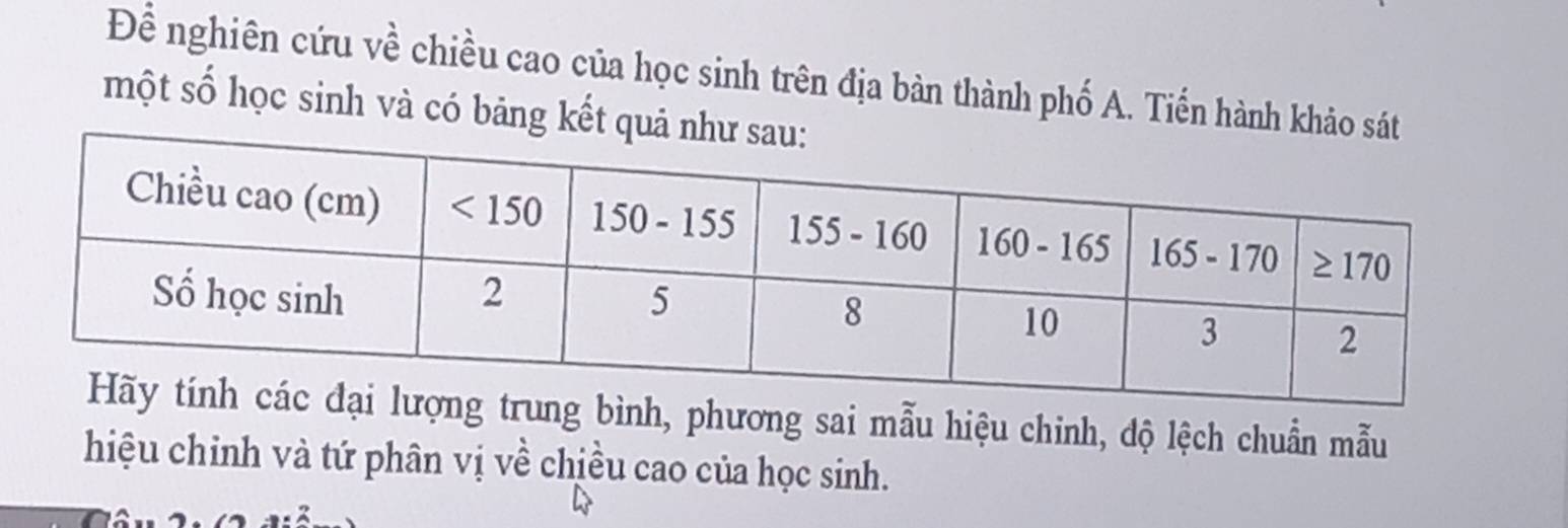 Để nghiên cứu về chiều cao của học sinh trên địa bàn thành phố A. Tiến hành khảo sát
một số học sinh và có bảng kết quả
ơng sai mẫu hiệu chinh, độ lệch chuẩn mẫu
hiệu chinh và tứ phân vị về chiều cao của học sinh.