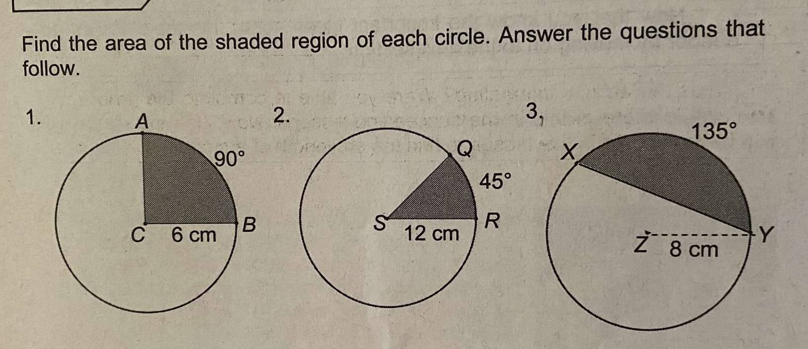 Find the area of the shaded region of each circle. Answer the questions that
follow.
1.
2.