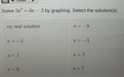 Lisuer
Solve 3x^2=6x-3 by graphing. Select the solution(s).