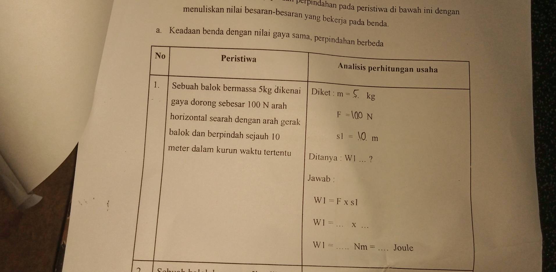 perpindahan pada peristiwa di bawah ini dengan 
menuliskan nilai besaran-besaran yang bekerja pada benda
a. Keadaan benda dengan nilai gaya sa
7