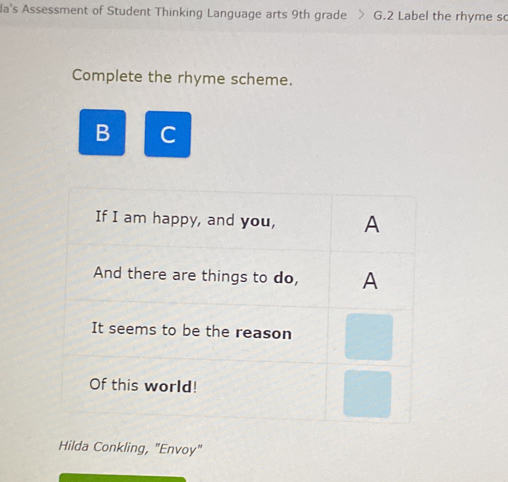 a's Assessment of Student Thinking Language arts 9th grade G.2 Label the rhyme s 
Complete the rhyme scheme. 
B C 
Hilda Conkling, "Envoy"