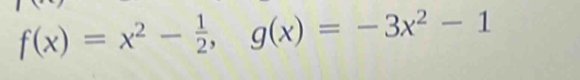 f(x)=x^2- 1/2 , g(x)=-3x^2-1