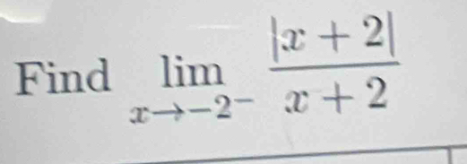 Find limlimits _xto -2^- (|x+2|)/x+2 